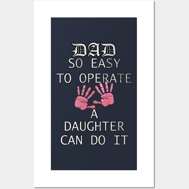 Funny Fathers Day Gift Quote, DAD, SO EASY TO OPERATE A DAUGHTER CAN DO IT, from Daughter to Dad Wall Art by tamdevo1